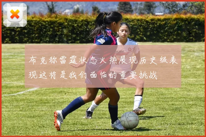 布克称雷霆状态火热展现历史级表现这将是我们面临的重要挑战