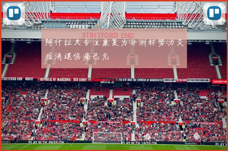 阿什拉夫专注康复为非洲杯努力炎症消退伤痛已无